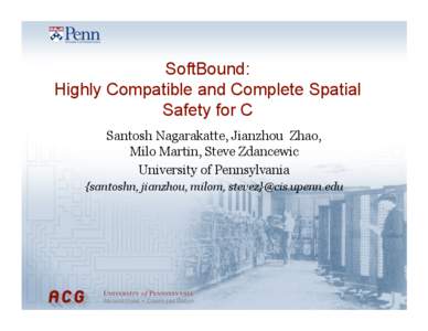 SoftBound: Highly Compatible and Complete Spatial Safety for C Santosh Nagarakatte, Jianzhou Zhao, Milo Martin, Steve Zdancewic University of Pennsylvania