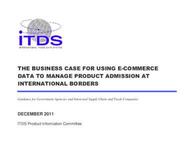THE BUSINESS CASE FOR USING E-COMMERCE DATA TO MANAGE PRODUCT ADMISSION AT INTERNATIONAL BORDERS Guidance for Government Agencies and Interested Supply Chain and Trade Companies  DECEMBER 2011