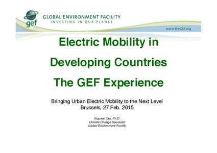 Electric Mobility in Developing Countries  The GEF Experience! ! Bringing Urban Electric Mobility to the Next Level! Brussels, 27 Feb. 2015!