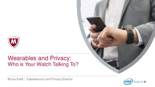 Wearables and Privacy: Who is Your Watch Talking To? Bruce Snell | Cybersecurity and Privacy Director • •
