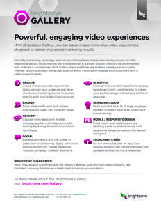 Powerful, engaging video experiences With Brightcove Gallery, you can easily create immersive video experiences designed to deliver impressive marketing results. How? By combining stunningly beautiful portal templates wi