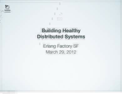 basho  Building Healthy Distributed Systems Erlang Factory SF March 29, 2012