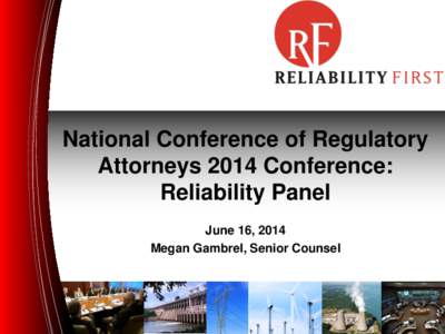 National Conference of Regulatory Attorneys 2014 Conference: Reliability Panel June 16, 2014 Megan Gambrel, Senior Counsel