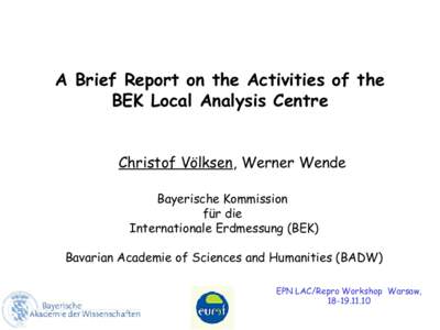 A Brief Report on the Activities of the BEK Local Analysis Centre Christof Völksen, Werner Wende Bayerische Kommission für die Internationale Erdmessung (BEK)