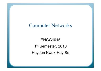 Computer Networks ENGG1015 1st Semester, 2010 Hayden Kwok-Hay So  Where are we in the semester?