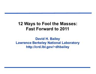 12 Ways to Fool the Masses: Fast Forward to 2011 David H. Bailey Lawrence Berkeley National Laboratory http://crd.lbl.gov/~dhbailey