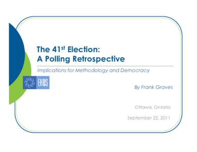 1  The 41st Election: A Polling Retrospective Implications for Methodology and Democracy By Frank Graves