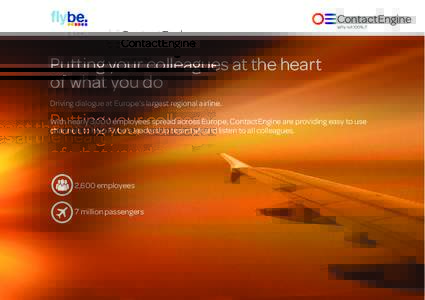 Putting your colleagues at the heart of what you do Driving dialogue at Europe’s largest regional airline. With nearly 3,000 employees spread across Europe, ContactEngine are providing easy to use channels to help Flyb