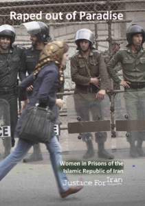 Raped out of Paradise: Women in Prisons of the Islamic Republic of Iran Justice For Iran June 2013