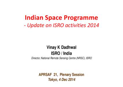 Indian Space Programme ‐ Update on ISRO activities 2014 Vinay K Dadhwal ISRO / India Director, National Remote Sensing Centre (NRSC), ISRO