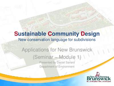 Sustainable Community Design New conservation language for subdivisions Applications for New Brunswick (Seminar – Module 1) Presented by Daniel Savard