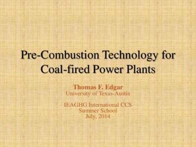 Pre-Combustion Technology for Coal-fired Power Plants Thomas F. Edgar University of Texas-Austin IEAGHG International CCS Summer School