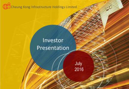 Cheung Kong Infrastructure Holdings Limited  Investor Presentation July 2016
