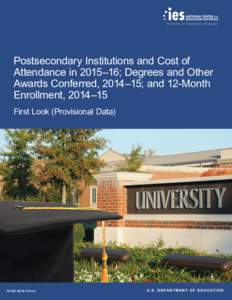 Postsecondary Institutions and Cost of Attendance in 2015–16; Degrees and Other Awards Conferred, 2014–15; and 12-Month Enrollment, 2014–15 First Look (Provisional Data)