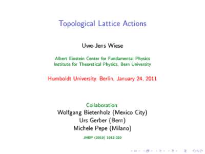 Topological Lattice Actions Uwe-Jens Wiese Albert Einstein Center for Fundamental Physics Institute for Theoretical Physics, Bern University  Humboldt University, Berlin, January 24, 2011
