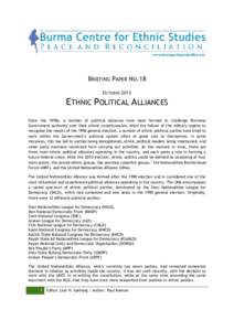 BRIEFING PAPER NO.18 OCTOBER 2013 ETHNIC POLITICAL ALLIANCES Since the 1990s, a number of political alliances have been formed to challenge Burmese Government authority over their ethnic constituencies. After the failure