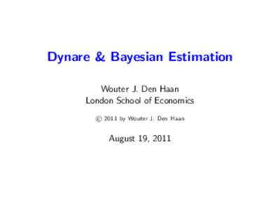 Dynare & Bayesian Estimation Wouter J. Den Haan London School of Economics c 2011 by Wouter J. Den Haan  August 19, 2011