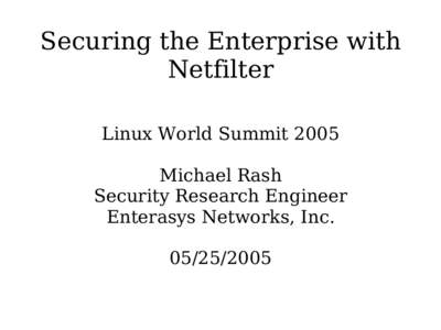 Securing the Enterprise with Netfilter Linux World Summit 2005 Michael Rash Security Research Engineer Enterasys Networks, Inc.