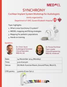 SYNCHRONY Cochlear Implant System Workshop for Audiologists Jointly organized by Department of ENT, Queen Elizabeth Hospital Topic highlights: 1. What is new Synchrony CI system?