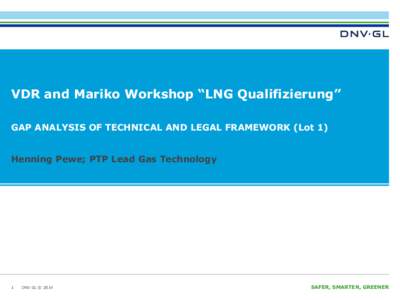 VDR and Mariko Workshop “LNG Qualifizierung” GAP ANALYSIS OF TECHNICAL AND LEGAL FRAMEWORK (Lot 1) Henning Pewe; PTP Lead Gas Technology 1