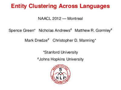 Entity Clustering Across Languages NAACL 2012 — Montreal Spence Green* Nicholas Andrews# Matthew R. Gormley# Mark Dredze# Christopher D. Manning* *Stanford University #