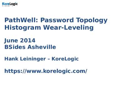 PathWell: Password Topology Histogram Wear-Leveling June 2014 BSides Asheville Hank Leininger – KoreLogic