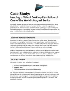 Case Study: Leading a Virtual Desktop Revolution at One of the World’s Largest Banks Worldwide financial services and banking enterprises undoubtedly have a lot to worry about in today’s volatile business environment