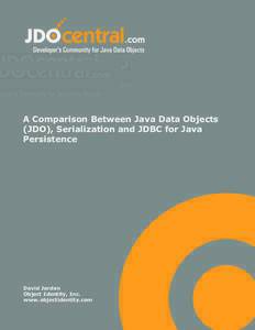 A Comparison Between Java Data Objects (JDO), Serialization and JDBC for Java Persistence David Jordan Object Identity, Inc.