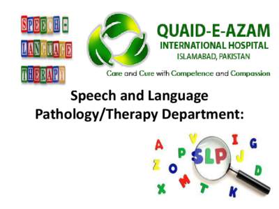 Speech and Language Pathology/Therapy Department: Deals with: • Adults and Children who have speech and language