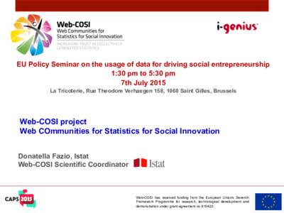 EU Policy Seminar on the usage of data for driving social entrepreneurship 1:30 pm to 5:30 pm 7th July 2015 La Tricoterie, Rue Theodore Verhaegen 158, 1060 Saint Gilles, Brussels  Web-COSI project