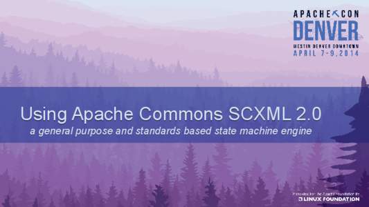 Using Apache Commons SCXML 2.0 a general purpose and standards based state machine engine Ate Douma R&D Platform Architect @ Hippo, Amsterdam Open Source CMS http://www.onehippo.org 10 years ASF Committer, 7 years ASF M