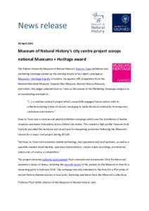 News release 30 April 2015 Museum of Natural History’s city centre project scoops national Museums + Heritage award The Oxford University Museum of Natural History’s Goes to Town exhibition and