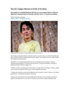 Suu Kyi nudges Burma to brink of freedom Speculation is sweeping Rangoon that the new government plans to make an important announcement to coincide with this week’s UN general assembly Michael Sheridan, Bangkok Sunday