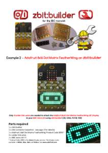 Example 2 – Adafruit 8x16 Dot Matrix FeatherWing on zbit:builder  Only 4 solder link wires are needed to attach the Adafruit 8x16 Dot Matrix FeatherWing I2C Display to your BBC micro:bit using zbit:builder! (3V, GND, P