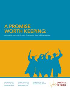 A PROMISE WORTH KEEPING: Advancing the High School Graduation Rate in Philadelphia Julia Ransom, Ph.D.
