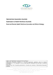 Optometrists Association Australia Submission to Health Workforce Australia Rural and Remote Health Workforce Innovation and Reform Strategy ABOUT OPTOMETRISTS ASSOCIATION AUSTRALIA Optometrists Association Australia is 