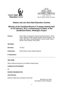 Kelston and van Asch Deaf Education Centres Minutes of the Combined Board of Trustees meeting held on 24 February, 2014, commencing at 9.30am, in the Sunderland Room, Wellington Airport Present:
