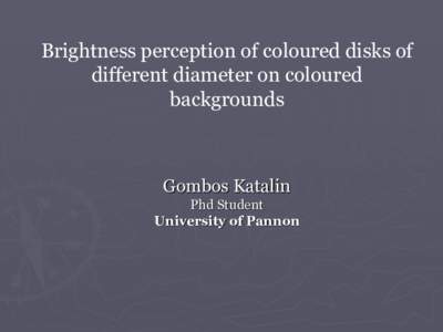 Brightness perception of coloured disks of different diameter on coloured backgrounds Gombos Katalin Phd Student