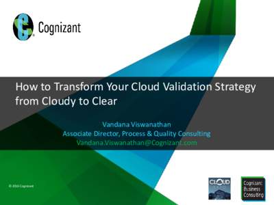 How to Transform Your Cloud Validation Strategy from Cloudy to Clear Vandana Viswanathan Associate Director, Process & Quality Consulting 