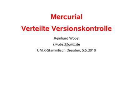 Mercurial Verteilte Versionskontrolle Reinhard Wobst  UNIX-Stammtisch Dresden, 