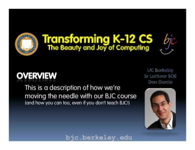 Transforming K-12 CS The Beauty and Joy of Computing UC Berkeley Sr Lecturer SOE Dan Garcia