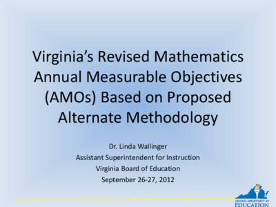 Virginia’s Revised Mathematics Annual Measurable Objectives (AMOs) Based on Proposed Alternate Methodology Dr. Linda Wallinger Assistant Superintendent for Instruction