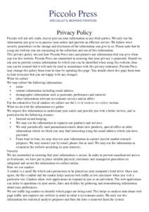 Piccolo Press SPECIALIST & BESPOKE PRINTERS Privacy Policy Piccolo will not sell, trade, rent or pass on your information to any third parties. We only use the information you give us to process your orders and provide a