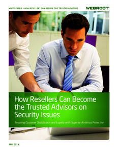 WHITE PAPER > HOW RESELLERS CAN BECOME THE TRUSTED ADVISORS  How Resellers Can Become the Trusted Advisors on Security Issues Boosting Customer Satisfaction and Loyalty with Superior Antivirus Protection