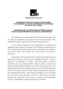 STATEMENT BY THE HON JUSTICE STEVEN RARES VICE PRESIDENT, JUDICIAL CONFERENCE OF AUSTRALIA 26th March 2014: 3.00pm CONFIDENTIALITY OF DISCUSSIONS BETWEEN HEADS OF COURTS AND GOVERNMENTS ON JUDICIAL APPOINTMENTS