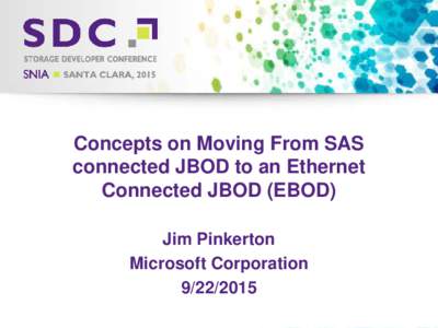 Concepts on Moving From SAS connected JBOD to an Ethernet Connected JBOD (EBOD) Jim Pinkerton Microsoft Corporation