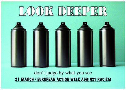 l o ok deeper  don’t judge by what you see 21 M ARCH • EU ROPEA N ACTION WEEK AGA I NST RAC ISM • UNITED for Intercultural Action • European Network against nationalism, racism, fascism and in support of migrants