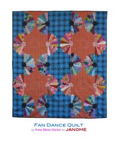 Fan Dance Quilt  by Anna Maria Horner for JANOME Fan Dance Quilt by Anna Maria Horner for JANOME I designed this quilt to encourage you to play up the contrast between color groups of fabric. Creating