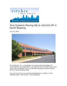 Kiva Systems Moving HQ to 163,415 SF in North Reading July 20, 2010 Kiva Systems, Inc., a developer of warehousing technologies for manufacturers and distributors, has signed a new 163,415 square foot
