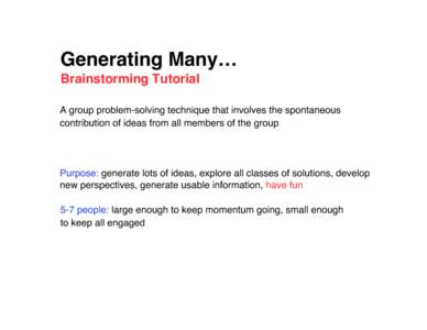 Generating Many… Brainstorming Tutorial A group problem-solving technique that involves the spontaneous contribution of ideas from all members of the group  Purpose: generate lots of ideas, explore all classes of solut